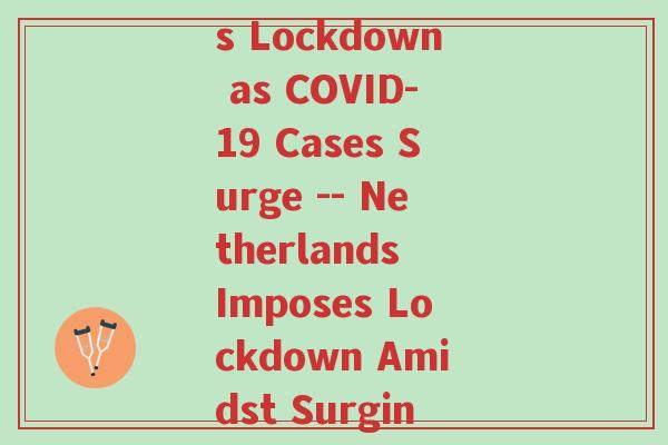开平(Netherlands Enters Lockdown as COVID-19 Cases Surge -- Netherlands Imposes Lockdown Amidst Surging COVID-19 Cases.)