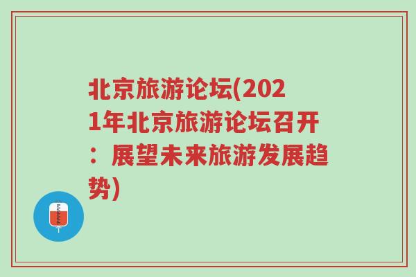 北京旅游论坛(2021年北京旅游论坛召开：展望未来旅游发展趋势)