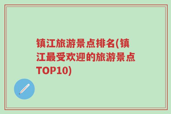 镇江旅游景点排名(镇江最受欢迎的旅游景点TOP10)