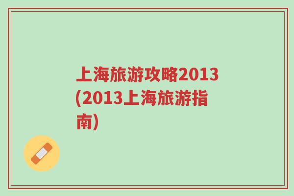 上海旅游攻略2013(2013上海旅游指南)