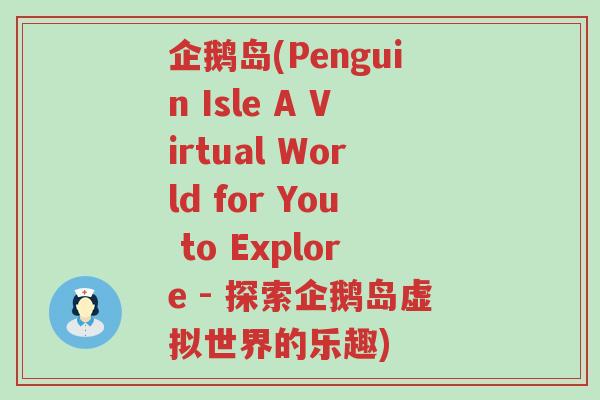 企鹅岛(Penguin Isle A Virtual World for You to Explore - 探索企鹅岛虚拟世界的乐趣)