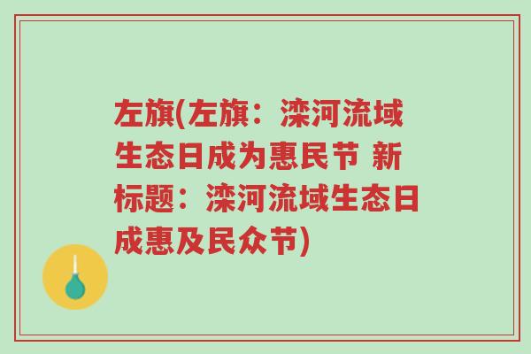 左旗(左旗：滦河流域生态日成为惠民节 新标题：滦河流域生态日成惠及民众节)
