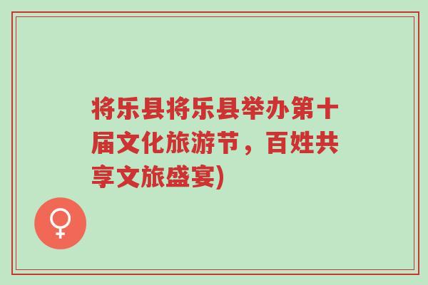 将乐县将乐县举办第十届文化旅游节，百姓共享文旅盛宴)