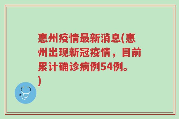 惠州疫情最新消息(惠州出现新冠疫情，目前累计确诊病例54例。)
