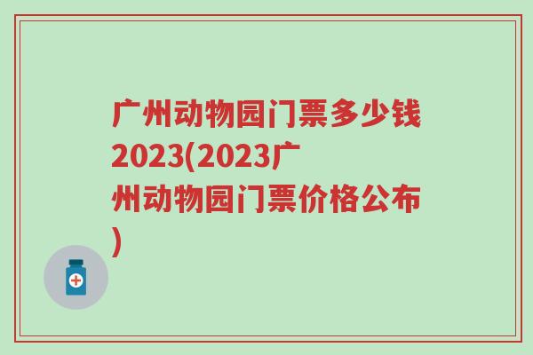 广州动物园门票多少钱2023(2023广州动物园门票价格公布)