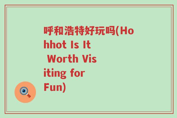 呼和浩特好玩吗(Hohhot Is It Worth Visiting for Fun)