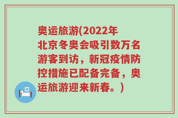 奥运旅游(2022年北京冬奥会吸引数万名游客到访，新冠疫情防控措施已配备完备，奥运旅游迎来新春。)