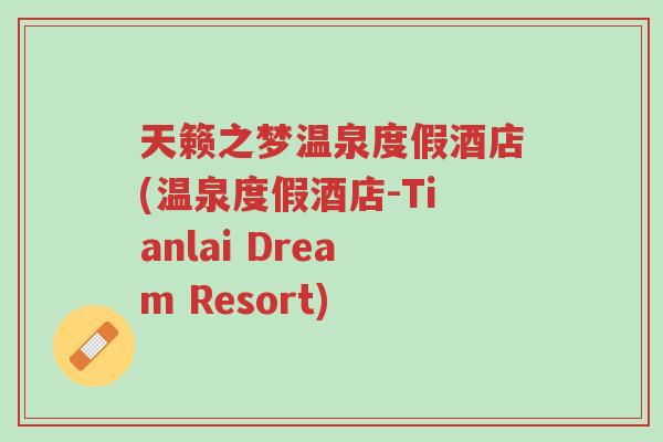 天籁之梦温泉度假酒店(温泉度假酒店-Tianlai Dream Resort)