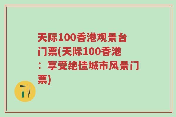 天际100香港观景台门票(天际100香港：享受绝佳城市风景门票)