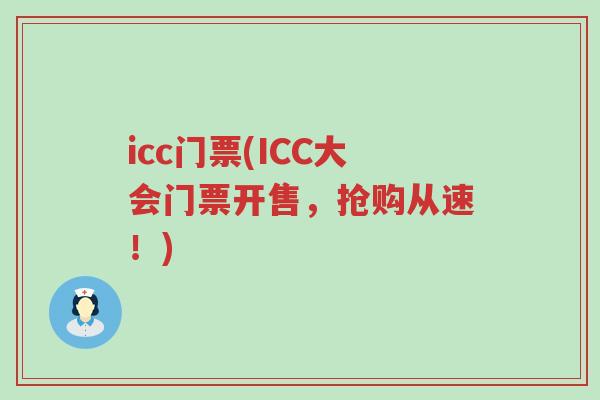 icc门票(ICC大会门票开售，抢购从速！)