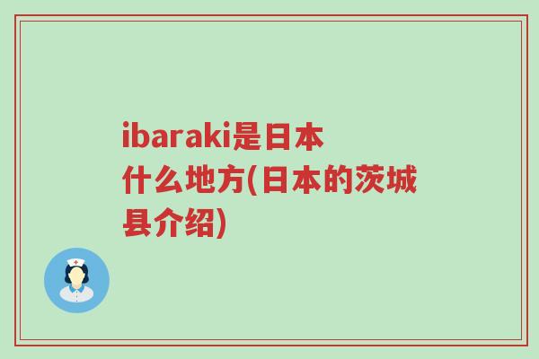 ibaraki是日本什么地方(日本的茨城县介绍)