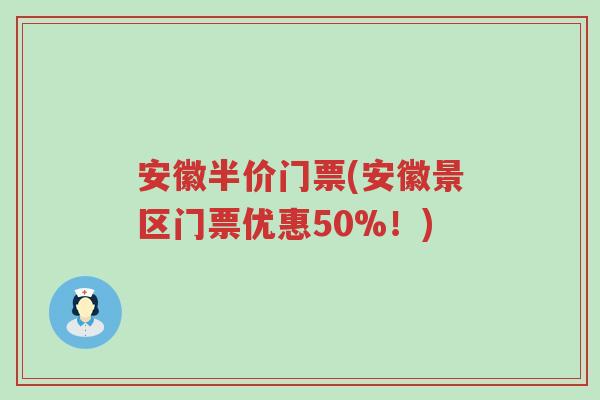 安徽半价门票(安徽景区门票优惠50%！)